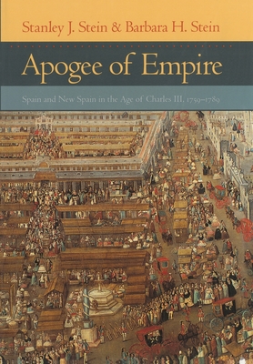 Apogee of Empire: Spain and New Spain in the Age of Charles III, 1759-1789 - Stein, Stanley J, Professor, and Stein, Barbara H, Dr.