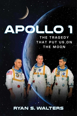 Apollo 1: The Tragedy That Put Us on the Moon - Walters, Ryan S