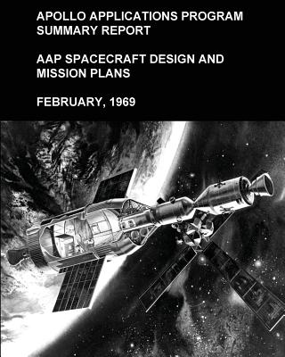 Apollo Applications Program Summary Report: Aap Spacecraft Design and Mission Plans, February, 1969 - Administration (Nasa), Natl Aeronautics