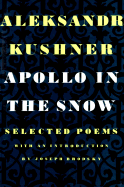 Apollo in the Snow: Selected Poems - Kushner, Aleksandr