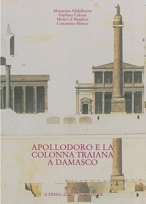 Apollodoro E La Colonna Traiana a Damasco: Dalla Tradizione Al Progetto - Calcani, Giuliana (Editor)