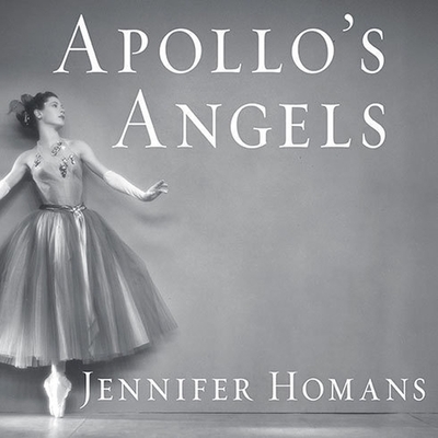 Apollo's Angels: A History of Ballet - Homans, Jennifer, and Potter, Kirsten (Read by)