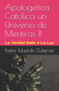 Apolog?tica Cat?lica un Universo de Mentiras Segunda Edici?n Extendida: La Verdad Salio a La Luz