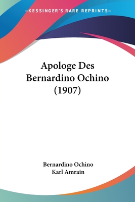 Apologe Des Bernardino Ochino (1907) - Ochino, Bernardino, and Amrain, Karl