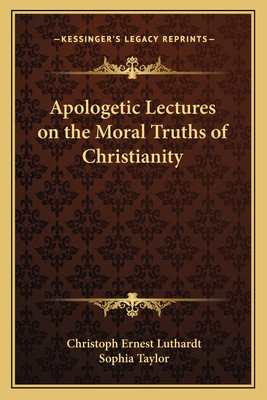 Apologetic Lectures on the Moral Truths of Christianity - Luthardt, Christoph Ernest