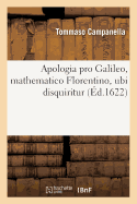 Apologia Pro Galileo, Mathematico Florentino, Ubi Disquiritur, Utrum Ratio Philosopahndi: Quam Galileus Celebrat, Faveat Sacris Scripturis, an Adversetur