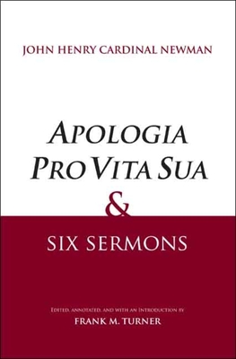 Apologia Pro Vita Sua and Six Sermons - Turner, Frank M (Editor), and Newman, John Henry, Cardinal