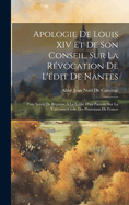 Apologie De Louis XIV Et De Son Conseil, Sur La R?vocation De L'?dit De Nantes: Pour Servir De R?ponse ? La Lettre D'un Patriote Sur La Tol?rance Civile Des Protestans De France