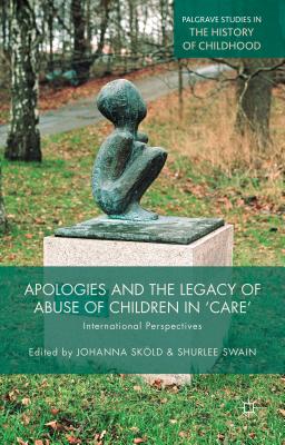 Apologies and the Legacy of Abuse of Children in 'Care': International Perspectives - Skld, J. (Editor), and Swain, S. (Editor)