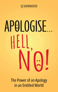 Apologise... Hell, No!: The Power of an Apology in an Entitled World