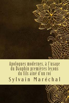 Apologues Modernes, ? l'Usage Du Dauphin Premi?res Le?ons Du Fils Ain? d'Un Roi - Mar?chal, Sylvain