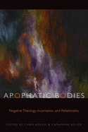 Apophatic Bodies: Negative Theology, Incarnation, and Relationality