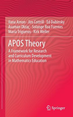 APOS Theory: A Framework for Research and Curriculum Development in Mathematics Education - Arnon, Ilana, and Cottrill, Jim, and Dubinsky, Ed