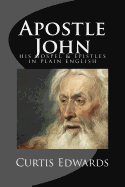 Apostle John: His Gospel & Epistles in Plain English