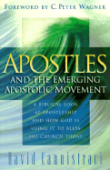 Apostles and the Emerging Apostolic Movement: A Biblical Look at Apostleship and How God is Using It to Bless His Church Today - Cannistraci, David, and Wagner, Peter (Foreword by)