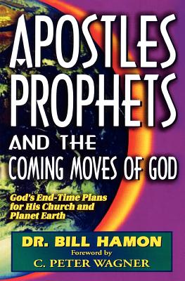 Apostles, Prophets and the Coming Moves of God: God's End-Time Plans for His Church and Planet Earth - Hamon, Bill, Dr.