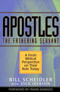 Apostles: The Fathering Servant: A Fresh Biblical Perspective on Their Role Today