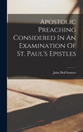 Apostolic Preaching Considered In An Examination Of St. Paul's Epistles