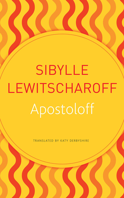Apostoloff - Lewitscharoff, Sibylle, and Derbyshire, Katy (Translated by)