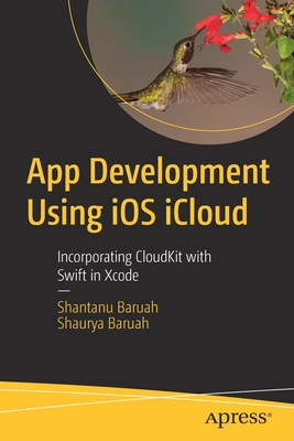 App Development Using iOS iCloud: Incorporating CloudKit with Swift in Xcode - Baruah, Shantanu, and Baruah, Shaurya