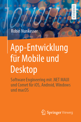 App-Entwicklung F?r Mobile Und Desktop: Software Engineering Mit .Net Maui Und Comet F?r Ios, Android, Windows Und Macos - Nunkesser, Robin