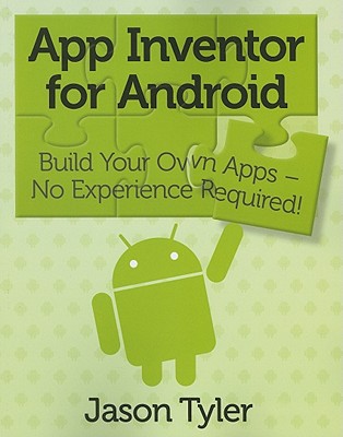 App Inventor for Android: Build Your Own Apps - No Experience Required! - Tyler, Jason