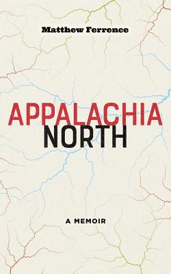 Appalachia North: A Memoir - Ferrence, Matthew