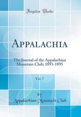 Appalachia, Vol. 7: The Journal of the Appalachian Mountain Club; 1893-1895 (Classic Reprint) - Club, Appalachian Mountain