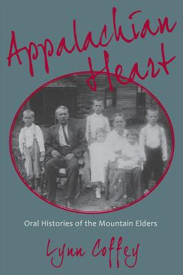 Appalachian Heart: Oral Histories of the Mountain Elders - Coffey, Lynn