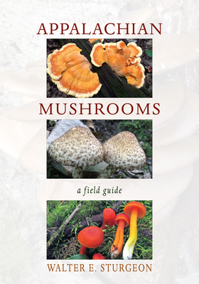 Appalachian Mushrooms: A Field Guide - Sturgeon, Walter E