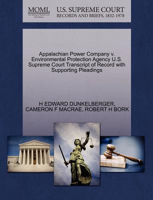 Appalachian Power Company V. Environmental Protection Agency U.S. Supreme Court Transcript of Record with Supporting Pleadings - Dunkelberger, H Edward, and MacRae, Cameron F, and Bork, Robert H