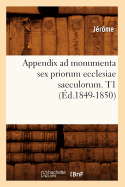 Appendix Ad Monumenta Sex Priorum Ecclesiae Saeculorum. T1 (Ed.1849-1850)