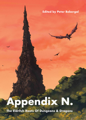 Appendix N: The Eldritch Roots of Dungeons and Dragons - Bebergal, Peter (Editor), and VanderMeer, Ann (Afterword by)