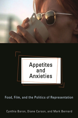 Appetites and Anxieties: Food, Film, and the Politics of Representation - Baron, Cynthia, and Carson, Diane, and Bernard, Mark