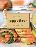 Appetizer Recipe Book to Write In: Blank Recipe Journal for Appetizers