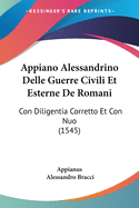 Appiano Alessandrino Delle Guerre Civili Et Esterne De Romani: Con Diligentia Corretto Et Con Nuo (1545)