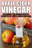 Apple Cider Vinegar: Discover the Hidden Health Benefits of Apple Cider Vinegar