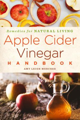 Apple Cider Vinegar Handbook: Recipes for Natural Living Volume 1 - Mercree, Amy Leigh, and Young, Kac (Foreword by)