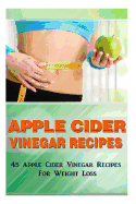 Apple Cider Vinegar Recipes: 45 Apple Cider Vinegar Recipes for Weight Loss!