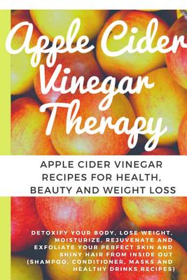 Apple Cider Vinegar Therapy: Detoxify your Body, Lose Weight, Moisturize, Rejuvenate and Exfoliate your Perfect Skin and Shiny Hair From Inside Out (Shampoo, Conditioner, Masks And Healthy Drinks Recipes) - Greenleatherr