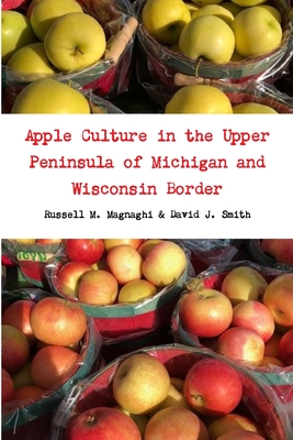 Apple Culture in the Upper Peninsula of Michigan and Wisconsin Border - Magnaghi, Russell M, and Smith, David J