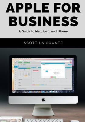 Apple For Business: A Guide to Mac, iPad, and iPhone - La Counte, Scott