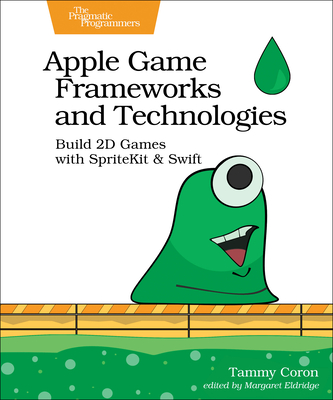 Apple Game Frameworks and Technologies: Build 2D Games with Spritekit & Swift - Coron, Tammy