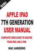 Apple iPad 7th Generation User Manual: Complete User Guide to Master your iPad Like a Pro