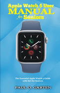 Apple Watch 5 User Manual for Seniors: The Essential Apple Watch 5 Guide with Siri for Seniors