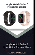 Apple Watch series 5 Manual for Seniors: Apple Watch Series 5 User Guide for New Users