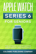 Apple Watch Series 6 For Seniors: The Ultimate Guide to Master Apple Watch 6 and WatchOS 7