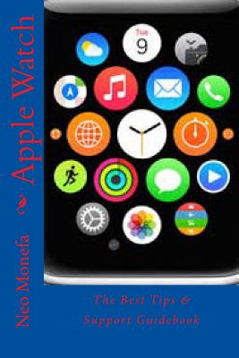 Apple Watch: The Best Tips & Support Guidebook - Jobs, Blake (Contributions by), and Monefa, Neo