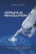 Apple's AI Revolution: A Blueprint for Privacy, Innovation, and User-Centric Technology Integration