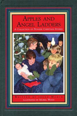 Apples and Angel Ladders: A Collection of Pioneer Christmas Stories - Morck, Irene